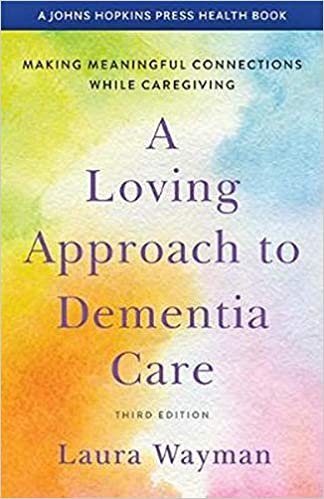 ダウンロード  A Loving Approach to Dementia Care: Making Meaningful Connections While Caregiving (Johns Hopkins Press Health Book) 本