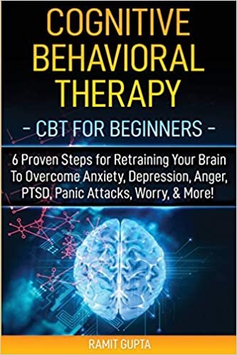 تحميل Cognitive Behavioral Therapy: CBT for Beginners - 6 Proven Steps for Retraining Your Brain To Overcome Anxiety, Depression, Anger, PTSD, Panic Attacks, Worry, &amp; More!