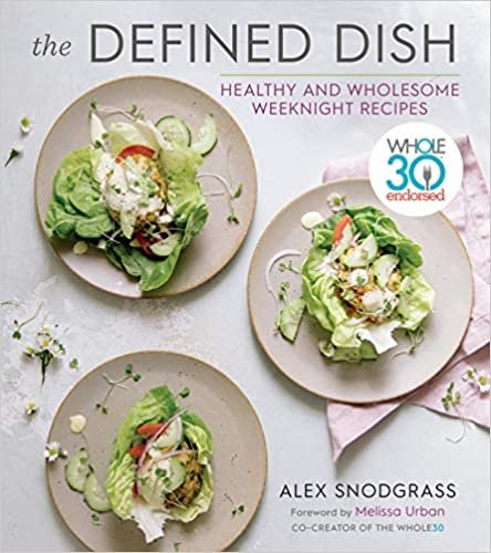ダウンロード  The Defined Dish: Whole30 Endorsed, Healthy and Wholesome Weeknight Recipes 本