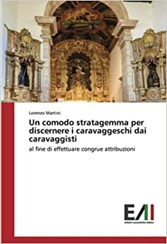 تحميل Un comodo stratagemma per discernere i caravaggeschi dai caravaggisti: al fine di effettuare congrue attribuzioni (Italian Edition)