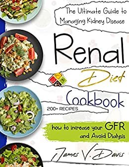 ダウンロード  Renal Diet Cookbook: The Ultimate Guide to Crushing every stage of Kidney Disease and Avoid Dialysis with Approved Low Protein and Low Sodium Potassium Recipes (English Edition) 本