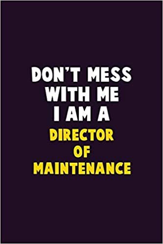 تحميل Don&#39;t Mess With Me, I Am A Director of Maintenance: 6X9 Career Pride 120 pages Writing Notebooks