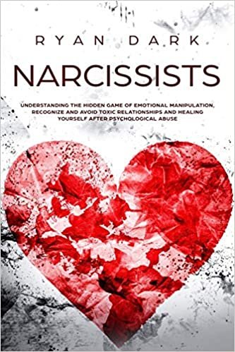 Narcissists: Understanding the Hidden Game of Emotional Manipulation, Recognize and Avoid Toxic Relationships and Healing Yourself after Psychological Abuse