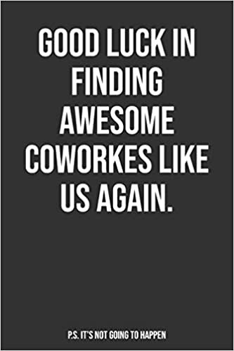 Good Luck In Finding Awesome Coworkers Like Us Again. P.S. It’s Not Going To Happen: Funny Blank Lined Notebook Great Gag Gift For Co Workers indir