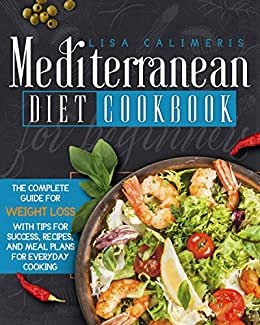 ダウンロード  Mediterranean Diet Cookbook for Beginners: The Complete Guide for Weight Loss with Tips for Success , Recipes, and Meal Plans for Everyday Cooking (English Edition) 本