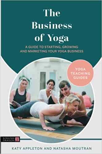 The Business of Yoga: A Guide to Starting, Growing and Marketing Your Yoga Business