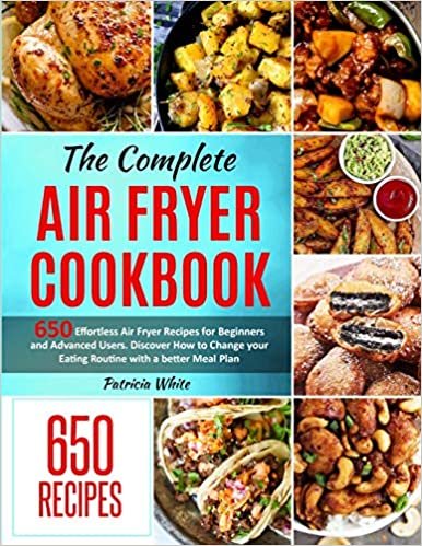 The Complete Air Fryer Cookbook: 650 Effortless Air Fryer Recipes for Beginners and Advanced Users. Discover How to Change your Eating Routine with a better Meal Plan indir