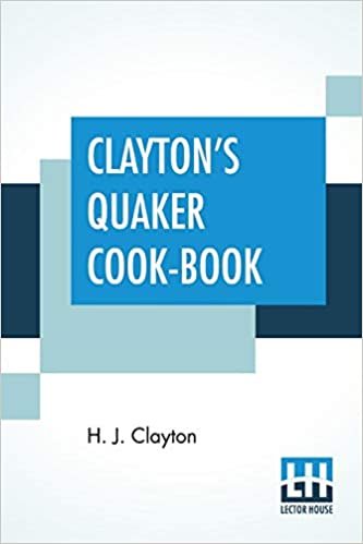 تحميل Clayton&#39;s Quaker Cook-Book: Being A Practical Treatise On The Culinary Art Adapted To The Tastes And Wants Of All Classes.