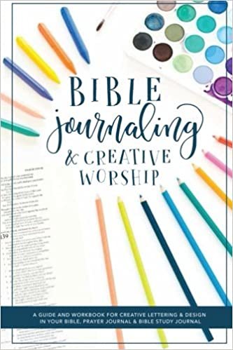 Bible Journaling and Creative Worship: A Guide and Workbook for Creative Lettering and Design in Your Bible, Prayer Journal and Bible Study Journal اقرأ