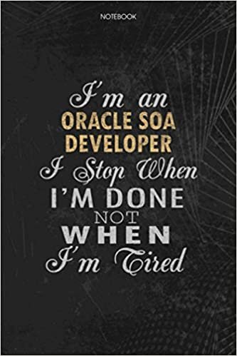 Notebook Planner I'm An Oracle Soa Developer I Stop When I'm Done Not When I'm Tired Job Title Working Cover: Journal, Money, Schedule, Lesson, 6x9 inch, To Do List, Lesson, 114 Pages