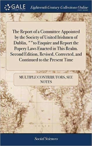 The Report of a Committee Appointed by the Society of United Irishmen of Dublin, ""to Enquire and Report the Popery Laws Enacted in This Realm. Second ... Corrected, and Continued to the Present Time indir