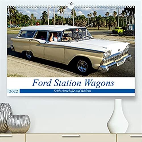 Ford Station Wagons - Schlachtschiffe auf Raedern (Premium, hochwertiger DIN A2 Wandkalender 2022, Kunstdruck in Hochglanz): Ford-Kombis der Fuenfziger Jahre in Kuba (Monatskalender, 14 Seiten )