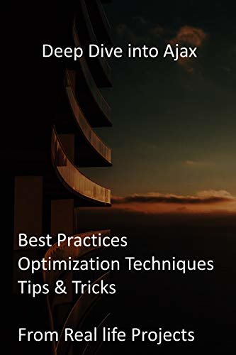 Deep Dive into Ajax: Best Practices, Optimization Techniques, Tips & Tricks from Real life Projects (English Edition) ダウンロード