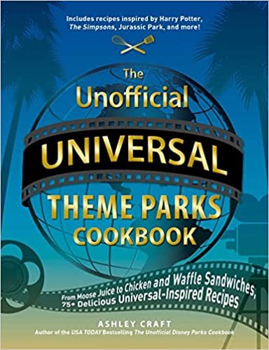 The Unofficial Universal Theme Parks Cookbook: From Moose Juice to Chicken and Waffle Sandwiches, 75+ Delicious Universal-Inspired Recipes