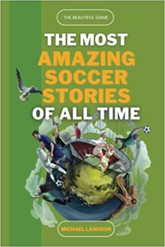 The Beautiful Game - The Most Amazing Soccer Stories Of All Time