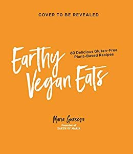Earthy Vegan Eats: 60 Delicious Gluten-Free Plant-Based Recipes (English Edition)
