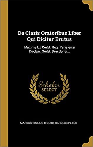 اقرأ De Claris Oratoribus Liber Qui Dicitur Brutus: Maxime Ex Codd. Reg. Parisiensi Duobus Gudd. Dresdensi... الكتاب الاليكتروني 