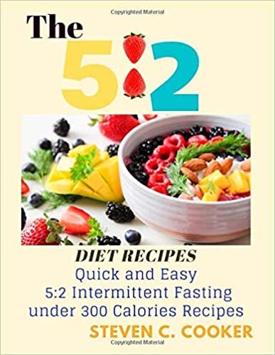 The 5:2 Diet Recipes: Quick and Easy 5: 2 Intermittent Fasting under 300 Calories Recipes and Simplest Guide of Fasting and Lose Weight in the Healthiest Way