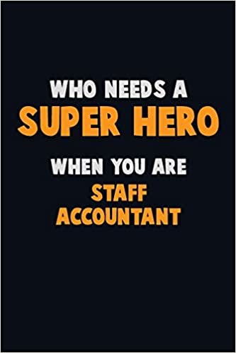 Who Need A SUPER HERO, When You Are Staff Accountant: 6X9 Career Pride 120 pages Writing Notebooks