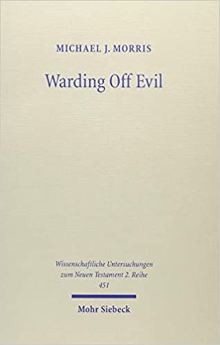Warding Off Evil: Apotropaic Tradition in the Dead Sea Scrolls and Synoptic Gospels (Wissenschaftliche Untersuchungen zum Neuen Testament, Band 451) indir