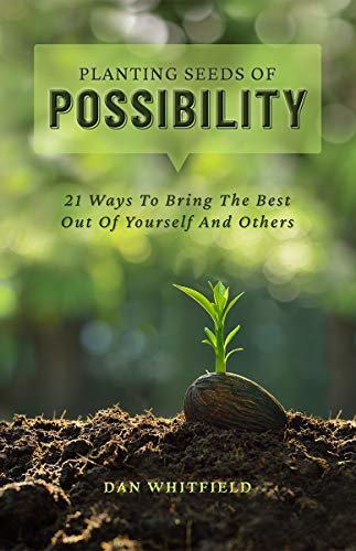 Planting Seeds of Possibility: 21 Ways To Bring The Best Out Of Yourself And Others (English Edition)