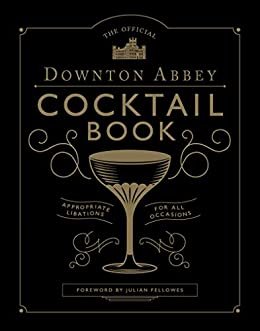 The Official Downton Abbey Cocktail Book: Appropriate Libations for All Occasions (Downton Abbey Cookery) (English Edition)