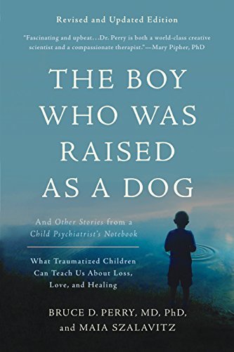 ダウンロード  The Boy Who Was Raised as a Dog: And Other Stories from a Child Psychiatrist's Notebook--What Traumatized Children Can Teach Us About Loss, Love, and Healing (English Edition) 本