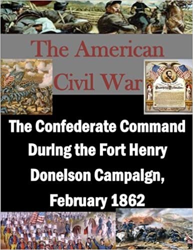 The Confederate Command During the Fort Henry Donelson Campaign, February 1862 indir