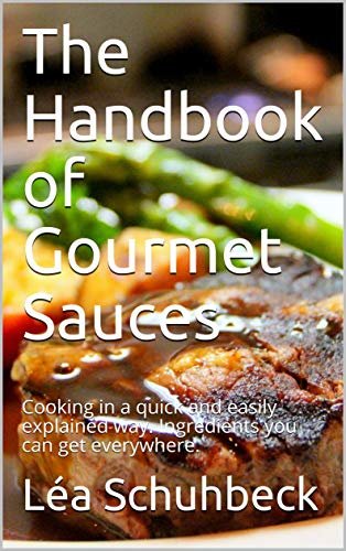 ダウンロード  The Handbook of Gourmet Sauces: Cooking in a quick and easily explained way. Ingredients you can get everywhere. (English Edition) 本