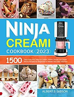 Ninja Creami Cookbook 2023: 1500 Days Easy and Tasty Ice Cream, Gelato, Sorbet, Ice Cream Mixins Recipes for Beginners to Master Your New Machine (English Edition) ダウンロード