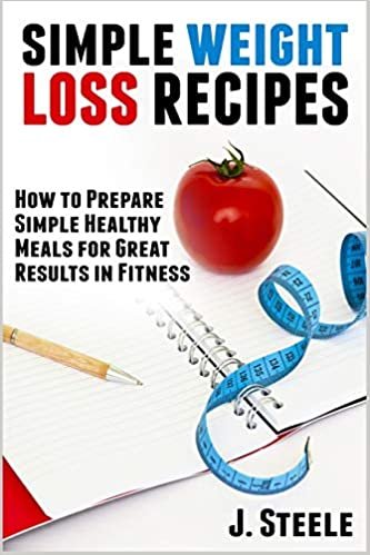 اقرأ Simple Weight Loss Recipes: How to Prepare Simple Healthy Meals for Great Results in Fitness الكتاب الاليكتروني 