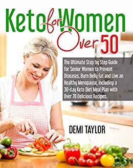 Keto for Women over 50: The Ultimate Step by Step Guide for Senior Women to Prevent Diseases, Burn Belly Fat and Live an Healthy Menopause, including a ... Plan with Over 70 Recipes. (English Edition)