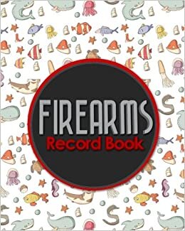 Firearms Record Book: ATF Books, Firearms Log Book, C&R Bound Book, Firearms Inventory Log Book, Cute Sea Creature Cover (Firearms Record Books, Band 74): Volume 74