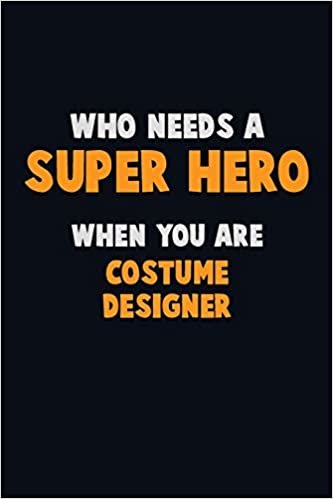 تحميل Who Need A SUPER HERO, When You Are Costume Designer: 6X9 Career Pride 120 pages Writing Notebooks