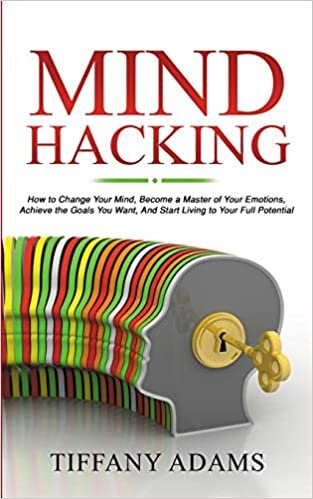 تحميل Mind Hacking: How to Change Your Mind, Become a Master of Your Emotions, Achieve the Goals You Want, &amp; Start Living to Your Full Potential