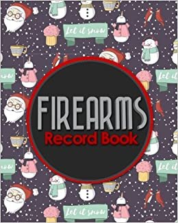 Firearms Record Book: Acquisition And Disposition Book, C&R, Firearm Log Book, Firearms Inventory Log Book, ATF Books, Cute Winter Snow Cover (Firearms Record Books, Band 44): Volume 44
