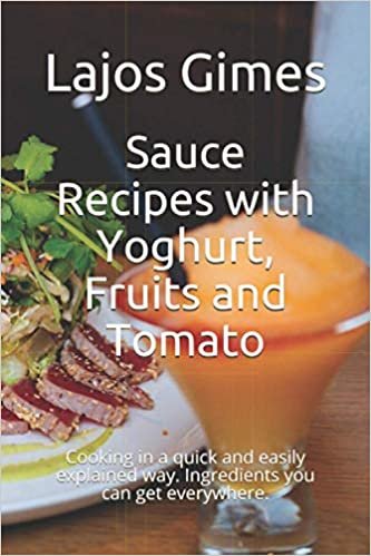 ダウンロード  Sauce Recipes with Yoghurt, Fruits and Tomato: Cooking in a quick and easily explained way. Ingredients you can get everywhere. 本