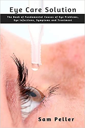 ダウンロード  Eye Care Solution: The Book of Fundamental Causes of Eye Problems, Eye Infections, Symptoms and Treatment 本