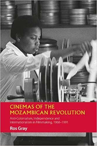 تحميل Cinemas of the Mozambican Revolution - Anti-Colonialism, Independence and Internationalism in Filmmaking, 1968-1991