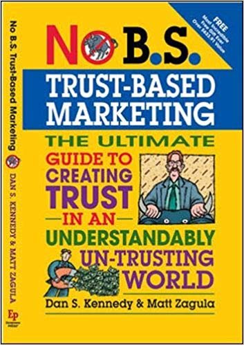 No B.S.Trust-Based Marketing: The Ultimate Guide to Creating Trust in an Understandably UN-Trusting World indir