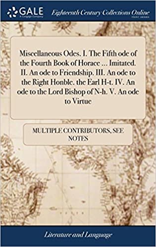 Miscellaneous Odes. I. The Fifth ode of the Fourth Book of Horace ... Imitated. II. An ode to Friendship. III. An ode to the Right Honble. the Earl ... the Lord Bishop of N-h. V. An ode to Virtue indir