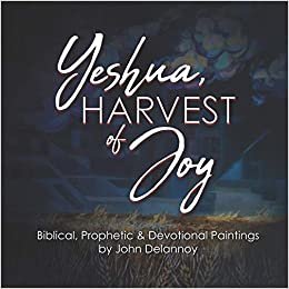 اقرأ Yeshua Harvest Of Joy: Biblical, Prophetic & Devotional Paintings by John Delannoy الكتاب الاليكتروني 