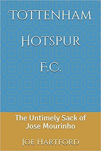 Tottenham Hotspur F.C.: The Untimely Sack of Jose Mourinho indir
