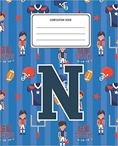 Composition Book N: Football Pattern Composition Book Letter N Personalized Lined Wide Rule Notebook for Boys Kids Back to School Preschool Kindergarten and Elementary Grades K-2 indir