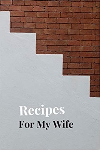 Recipes For My Wife: Blank Recipe Book For Saving Your Favorite Recipes, Create Your Own Family Cookbook . Size ( 6 x 9 ) 100 pages