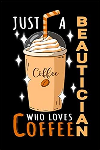 Notebook : Just A Beautician Who Loves Coffee: 6 X 9 Inches College Ruled Journal, Caffeine Lover Quote, Cafe Drinker