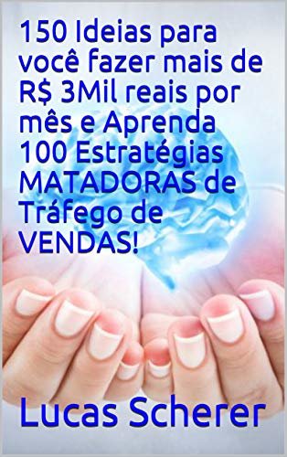 150 Ideias para você fazer mais de R$ 3Mil reais por mês e Aprenda 100 Estratégias MATADORAS de Tráfego de VENDAS! (Portuguese Edition)