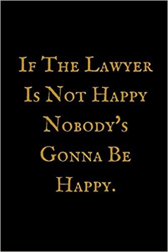 If The Lawyer Is not Happy: Attorney at Law Composition Notebook: Funny, Legal Humor College Ruled Book, 100 pages (50 Sheets) 6 x 9 (Law Student Gift Ideas)