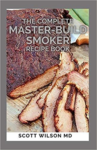 THE COMPLETE MASTER-BUILD SMOKER RECIPE BOOK: The Complete Master-Build Smoking Guide ダウンロード