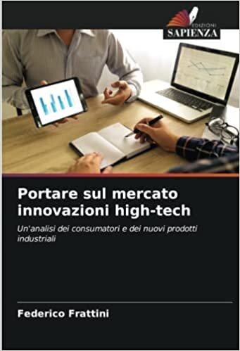 تحميل Portare sul mercato innovazioni high-tech: Un&#39;analisi dei consumatori e dei nuovi prodotti industriali
